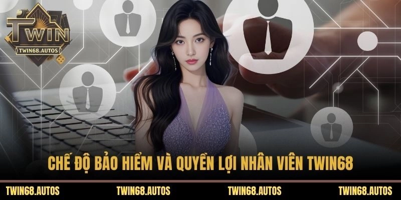 Chế độ bảo hiểm và quyền lợi nhân viên TWIN68