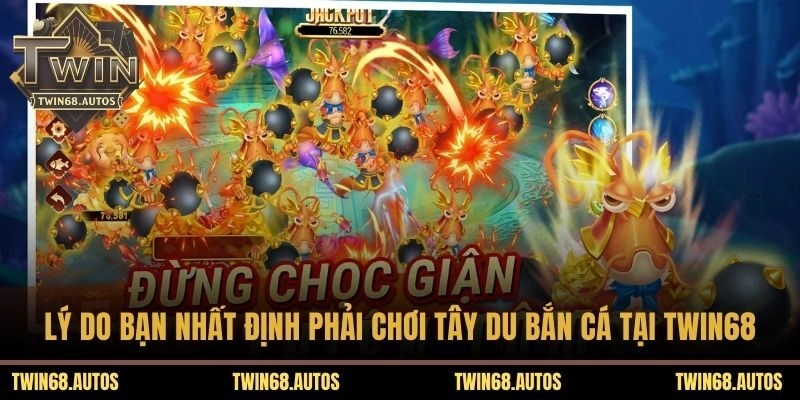 Lý do bạn nhất định phải chơi tây du bắn cá tại TWIN68